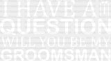 I Have A Question Will You Be My Groomsman - Bachelor Iron On Dtf Transfer Adult Unisex S & M
