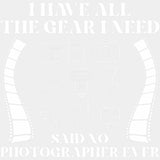 I Have All The Gear I Need Said No Photographer Ever, B&W - Photography DTF Transfers ready2transfer Light Color Design (See Imaging)