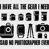 I Have All The Gear I Need, Said No Photographer Ever - Photography DTF Transfers ready2transfer Dark Color Design (See Imaging)