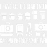 I Have All The Gear I Need, Said No Photographer Ever - Photography DTF Transfers ready2transfer Light Color Design (See Imaging)