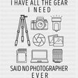 I Have All The Gear Said No Photographer Ever, B&W Design - Photography DTF Transfers ready2transfer Dark Color Design (See Imaging)