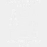 I Have All The Gear Said No Photographer Ever, B&W Design - Photography DTF Transfers ready2transfer Light Color Design (See Imaging)