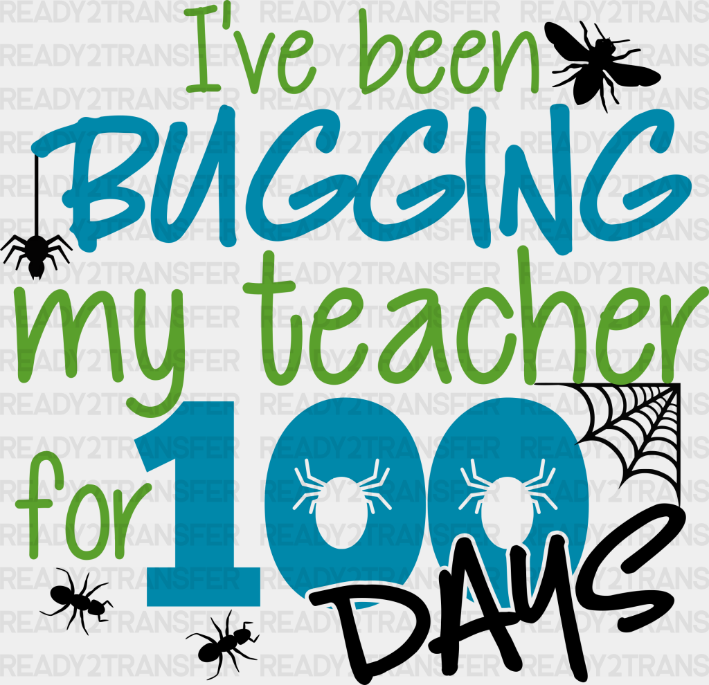 I Have Been Bugging My Teacher For 100 Days Dtf Transfer