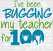 I Have Been Bugging My Teacher For 100 Days DTF Transfer ready2transfer White