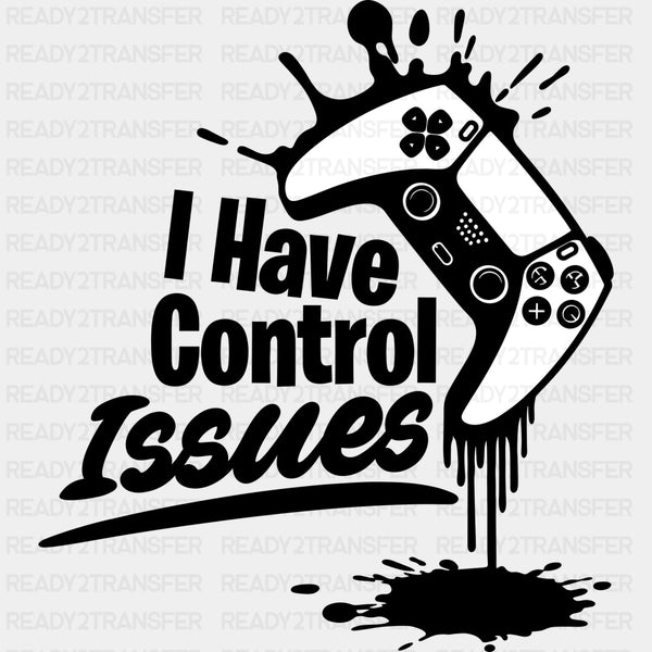 I Have Control Issues - Video Games DTF Transfers