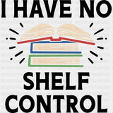 I Have No Shelf Control - Librarian DTF Transfers Adult Unisex - S & M (10’’) / Dark Color Design (See Imaging)