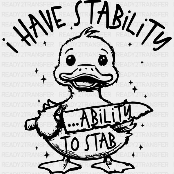 I Have Stability, Ability To Stab - Funny DTF Transfers