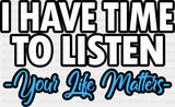 I Have Time To Listen Your Life Matters - Suicide Awareness DTF Transfer Adult Unisex - S & M (10’’) / Dark Color