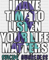 I Have Time To Listen Your Life Matters Suicide Awareness - Suicide Awareness DTF Transfer Adult Unisex - S & M (10’’)