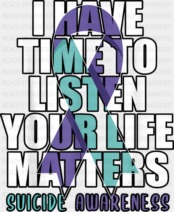 I Have Time To Listen Your Life Matters Suicide Awareness - Suicide Awareness DTF Transfer