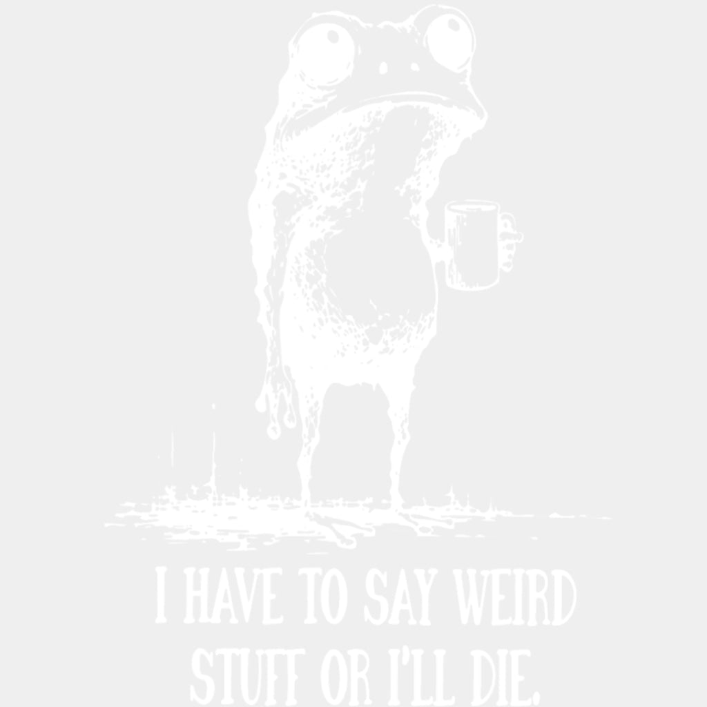 I Have To Say Weird Stuff, Or I'll Die - Funny DTF Transfers ready2transfer Light Color Design (See Imaging)