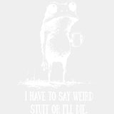 I Have To Say Weird Stuff, Or I'll Die - Funny DTF Transfers ready2transfer Light Color Design (See Imaging)
