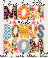 I Have Two Titles Mom And Bonus Mom - Mother’s Day DTF Transfer Adult Unisex - S & M (10’’) / Dark Color Design (See