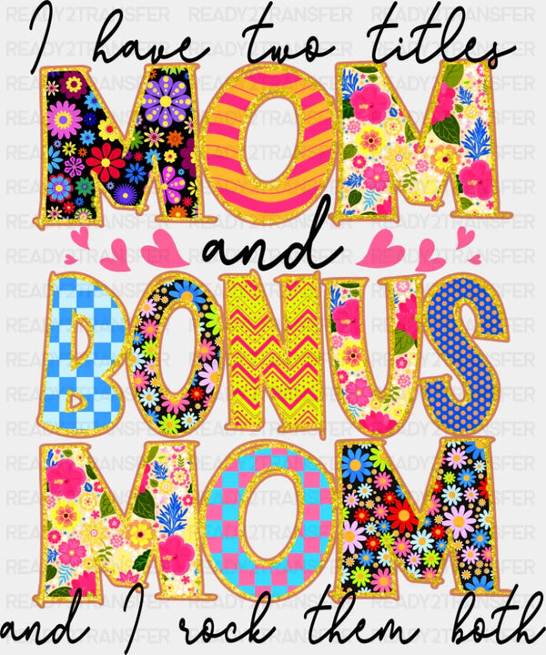 I Have Two Titles Mom And Bonus Mom - Mother's Day DTF Transfer