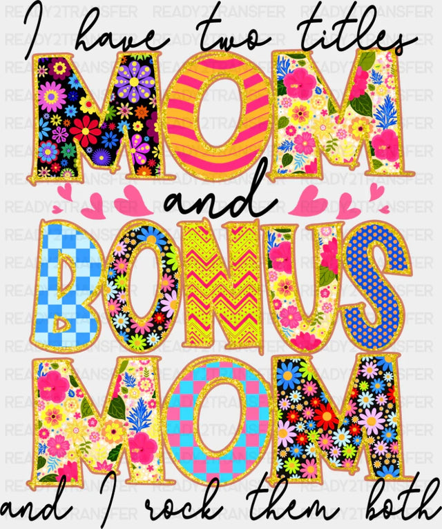 I Have Two Titles Mom And Bonus Mom - Mother’s Day DTF Transfer Adult Unisex - S & M (10’’) / Dark Color Design (See