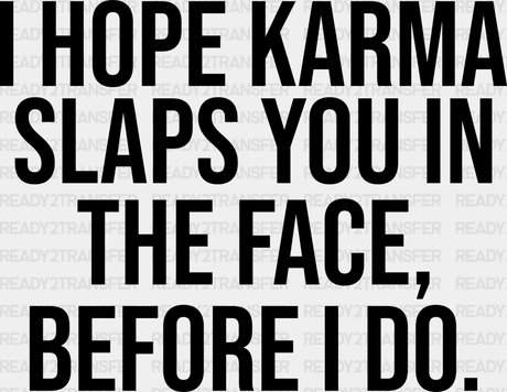 I Hope Karma Slaps You In The Face - Funny Dtf Heat Transfer Adult Unisex S & M (10’’) / Dark