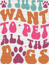 I Just Want To Pet All The Dogs - Iron On Dtf Transfer