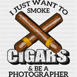 I Just Want To Smoke Cigars & Be A Photographer - Photography DTF Transfers ready2transfer Dark Color Design (See Imaging)