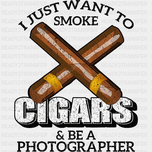 I Just Want To Smoke Cigars & Be A Photographer - Photography DTF Transfers