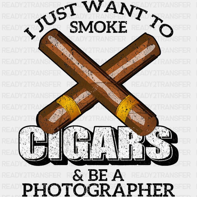 I Just Want To Smoke Cigars & Be A Photographer - Photography DTF Transfers ready2transfer Dark Color Design (See Imaging)