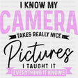 I Know My Camera Takes Really Nice Pictures - Photography DTF Transfers ready2transfer Dark Color Design (See Imaging)