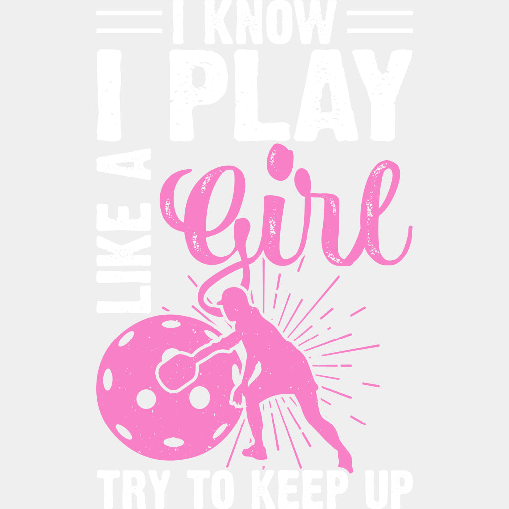 I Know I Play Like A Girl, Try To Keep Up, B&W - Pickleball DTF Transfers ready2transfer Light Color Design (See Imaging)