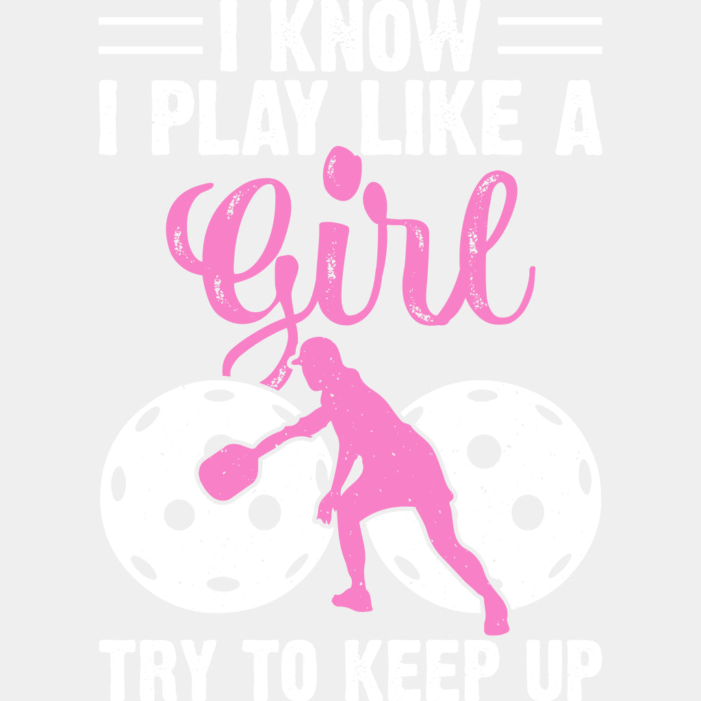 I Know I Play Like A Girl, Try To Keep Up - Pickleball DTF Transfers ready2transfer Light Color Design (See Imaging)