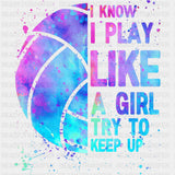 I Know I Play Like A Girl Try To Keep Up - Volleyball DTF Transfers ready2transfer