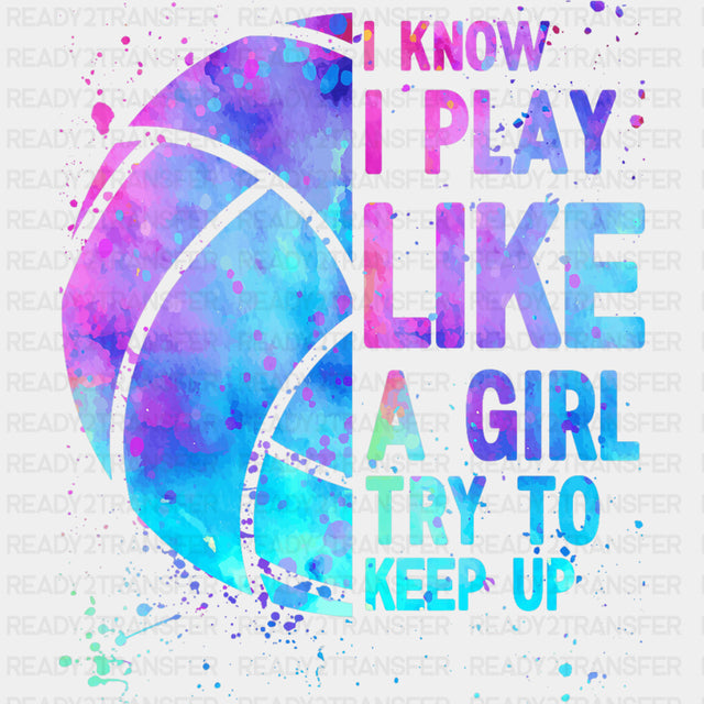 I Know I Play Like A Girl Try To Keep Up - Volleyball DTF Transfers ready2transfer