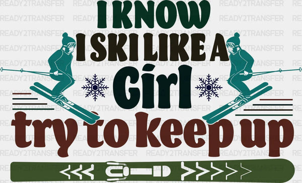 I Know I Ski Like A Girl - Skiing DTF Heat Transfer