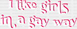I Like Girls In A Gay Way - Lesbian Dtf Transfer