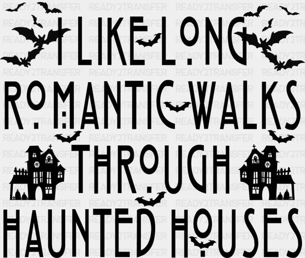 I Like Long Romantic Walks Through Haunted Houses - Halloween DTF Transfer