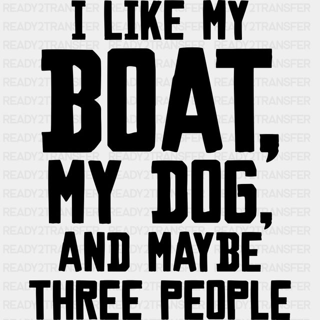 I Like My Boat, My Dog, And Maybe 3 People B&W - Boating DTF Transfers ready2transfer Dark Color Design (See Imaging)
