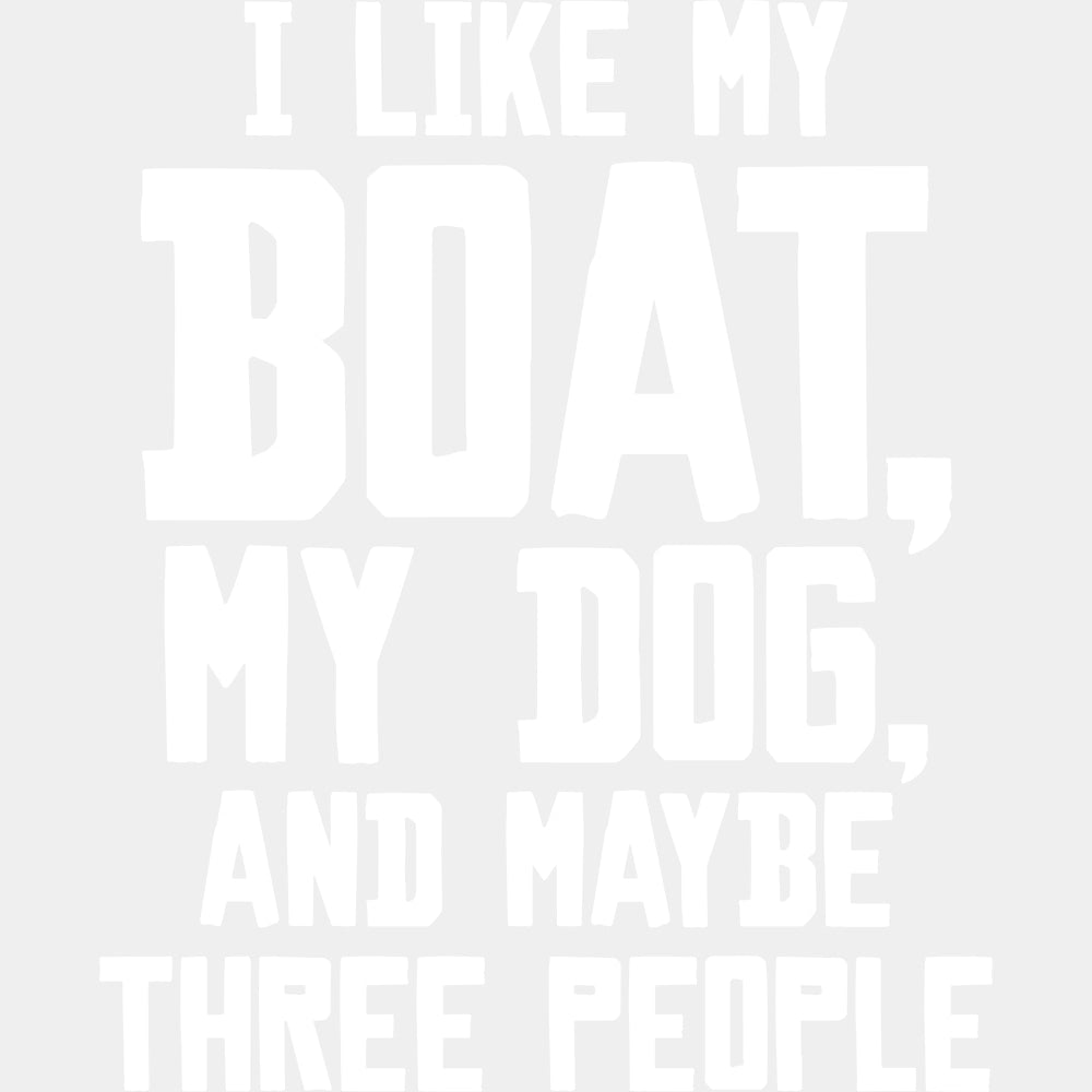I Like My Boat, My Dog, And Maybe 3 People B&W - Boating DTF Transfers ready2transfer Light Color Design (See Imaging)