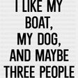 I Like My Boat, My Dog, And Maybe 3 People - Boating DTF Transfers ready2transfer Dark Color Design (See Imaging)