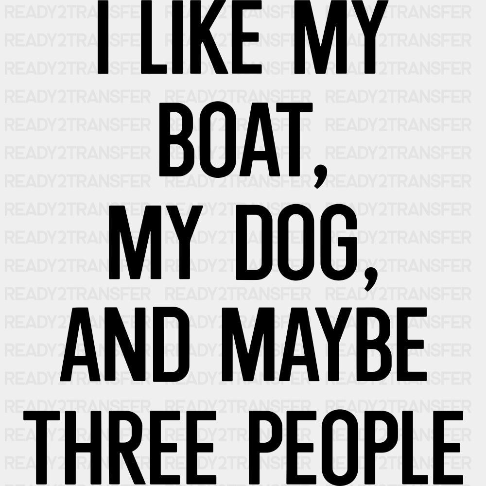 I Like My Boat, My Dog, And Maybe 3 People - Boating DTF Transfers ready2transfer Dark Color Design (See Imaging)