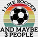 I Like Soccer And Maybe 3 People Design - Soccer DTF Heat Transfer ready2transfer Black