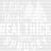 I Like Them Real Thick and Sprucey DTF Transfer ready2transfer White
