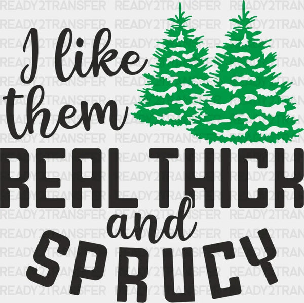 I LIKE THEM REAL THICK AND SPRUCY DTF Transfer