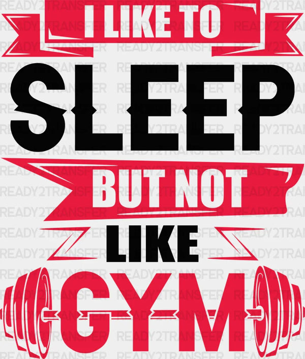 I Like To Sleep But Not Like Gym - Gym DTF Heat Transfer