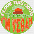 I Look This Good Because I’m Vegan Circular - Vegan DTF Transfers
