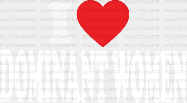 I LOVE DOMINANT WOMEN DTF Transfer
