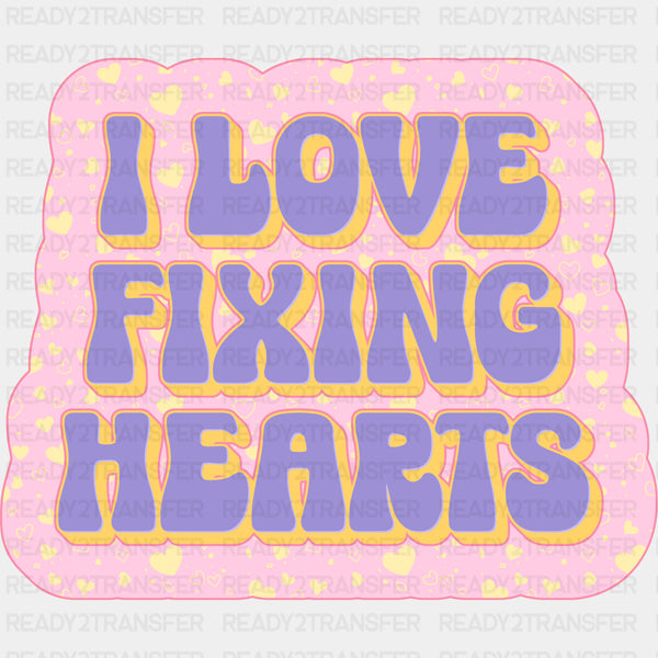 I Love Fixing Hearts - Cardiac Nurse DTF Transfers