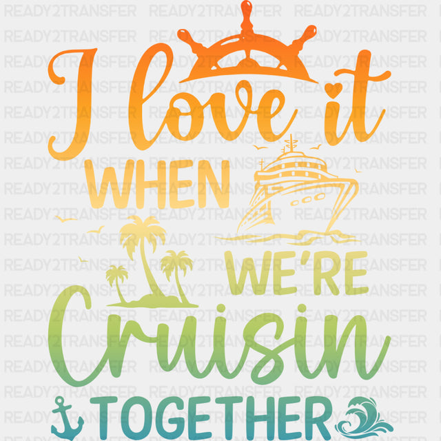 I Love It When Cruising Together - Family Cruise DTF heat transfer ready2transfer
