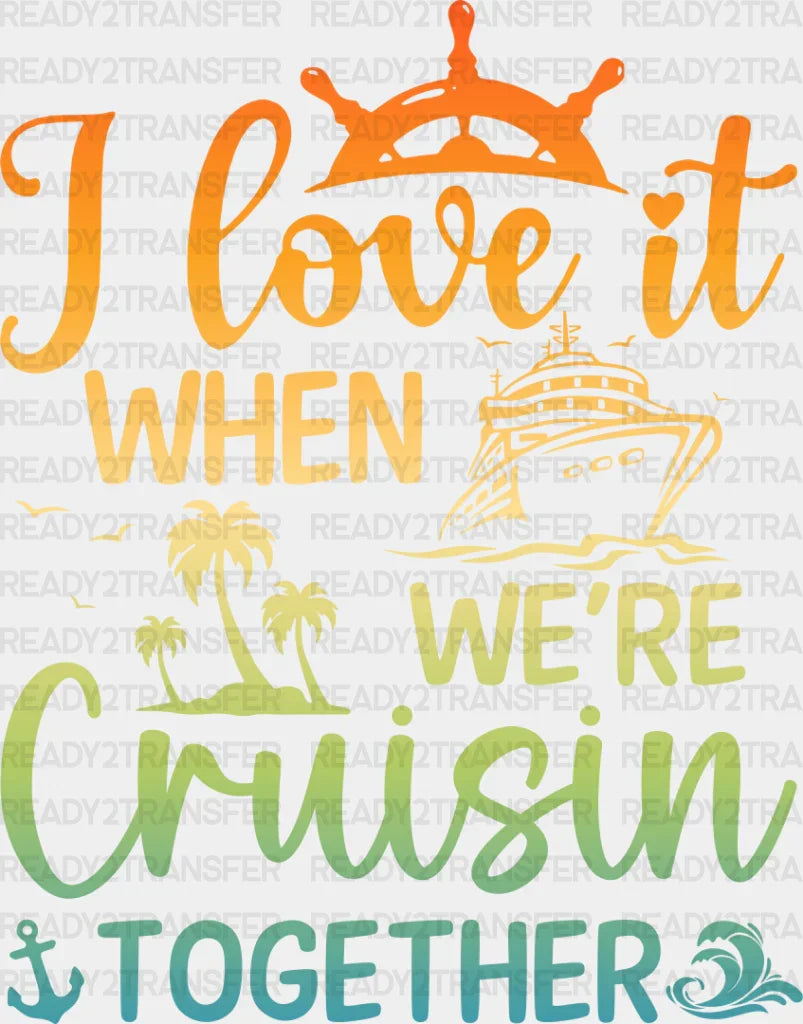 I Love It When Cruising Together - Family Cruise Dtf Heat Transfer