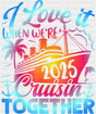 I Love It When We’re Cruisin Together 2025 Blue & Pink - Vacation DTF Transfer
