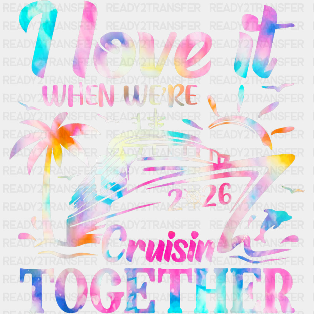 I Love It When We're Cruisin' Together 2026 - Family Cruise DTF Transfer ready2transfer