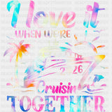 I Love It When We're Cruisin' Together 2026 - Family Cruise DTF Transfer ready2transfer