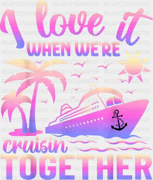 I Love It When We're Cruisin Together Pink - Vacation DTF Transfer