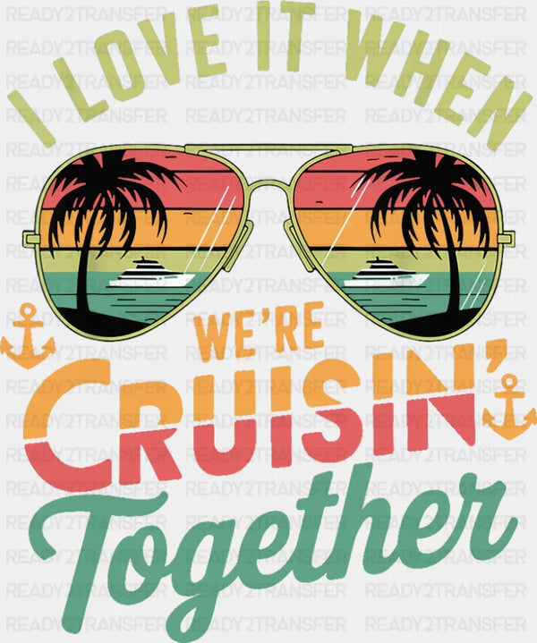 I Love It When We're Cruisin Together Sunglasses Vintage - Vacation DTF Transfer
